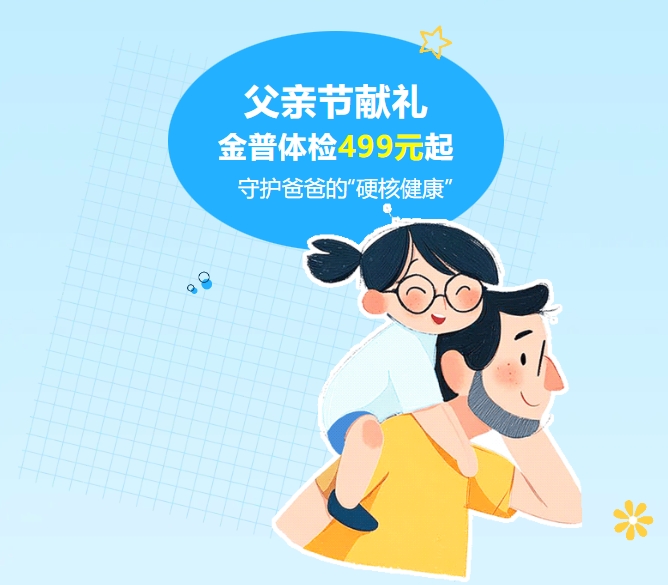 父親節(jié)獻禮｜金普體檢499元起，守護爸爸的“硬核健康”