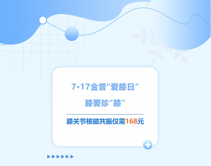 7·17金普“愛膝日”！膝要珍“膝”，膝關(guān)節(jié)核磁共振僅需168元！